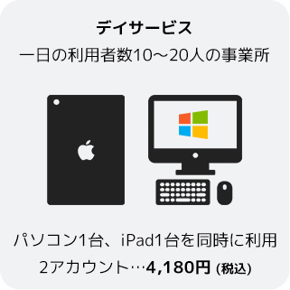 デイサービス 一日の利用者数10～20人の事業所 パソコン1台、iPad1台を同時に利用 1アカウント…4,180円 (税込)